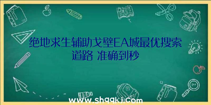 绝地求生辅助戈壁EA城最优搜索道路